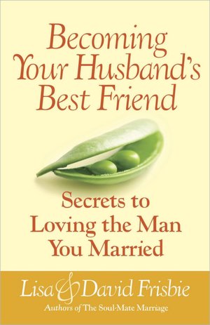 Becoming Your Husband’s Best Friend: Secrets to Loving the Man You Married