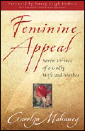 Feminine Appeal, Expanded Edition Seven Virtues of a Godly Wife and Mother
