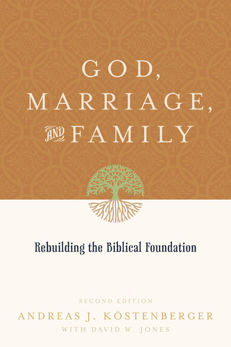 God, Marriage, and Family (Second Edition): Rebuilding the Biblical Foundation