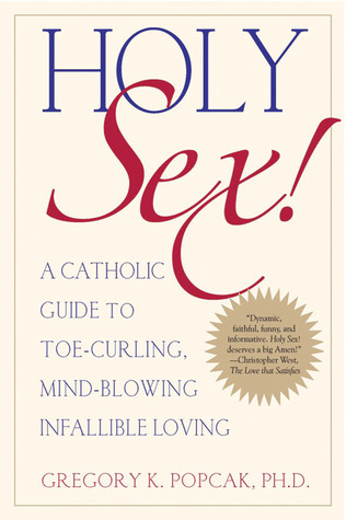 Holy Sex!: A Catholic Guide to Toe-Curling, Mind Blowing Infallible Loving