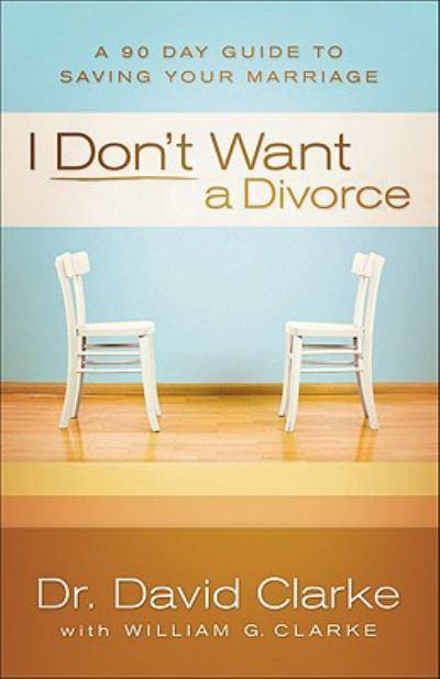 I Don’t Want a Divorce: A 90 Day Guide to Saving Your Marriage