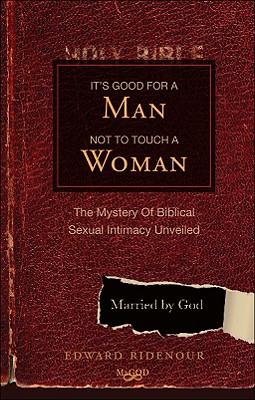 It’s Good For A Man Not To Touch A Woman: The Mystery Of Biblical Sexual Intimacy Unveiled