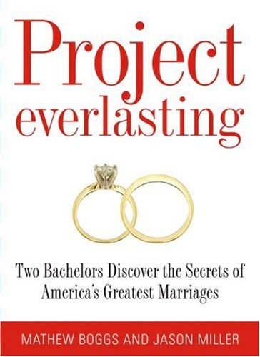 Project Everlasting: Two Bachelors Discover the Secrets of America’s Greatest Marriages