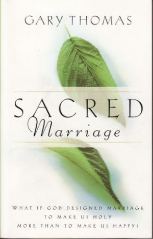 Sacred Marriage: What if God Designed Marriage to Make Us Holy More Than to Make Us Happy