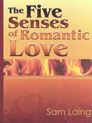 The Five Senses of Romantic Love: God’s Plan for Exciting Sexual Intimacy in Marriage